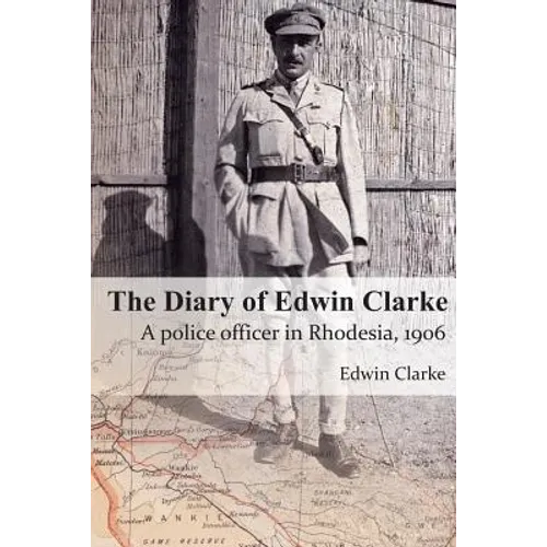 The Diary of Edwin Clarke: A police officer in Rhodesia, 1906 - Paperback
