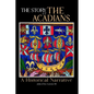 The Story of the Acadians: A Historical Narrative - Paperback