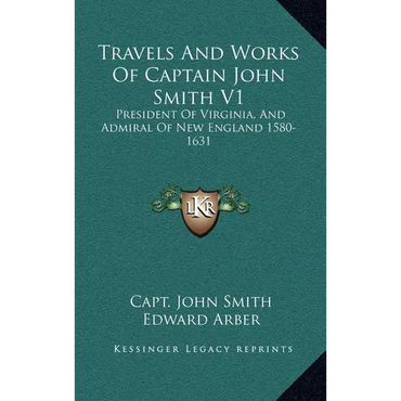 Travels And Works Of Captain John Smith V1: President Of Virginia, And Admiral Of New England 1580-1631 - Hardcover