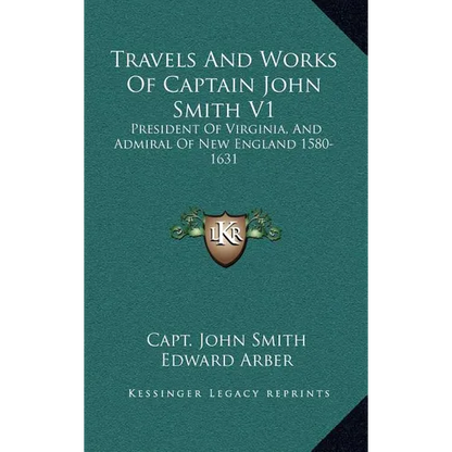 Travels And Works Of Captain John Smith V1: President Of Virginia, And Admiral Of New England 1580-1631 - Hardcover