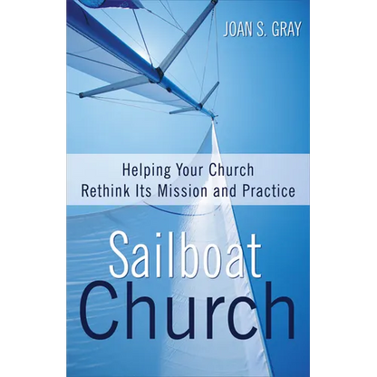 Sailboat Church: Helping Your Church Rethink Its Mission and Practice - Paperback