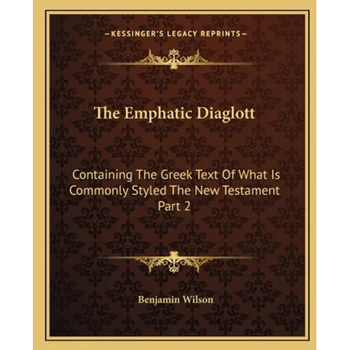 The Emphatic Diaglott: Containing the Greek Text of What Is Commonly Styled the New Testament Part 2 - Paperback