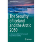 The Security of Iceland and the Arctic 2030: A Recommendation for Increased Geopolitical Stability - Hardcover