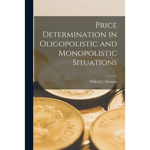 Price Determination in Oligopolistic and Monopolistic Situations - Paperback