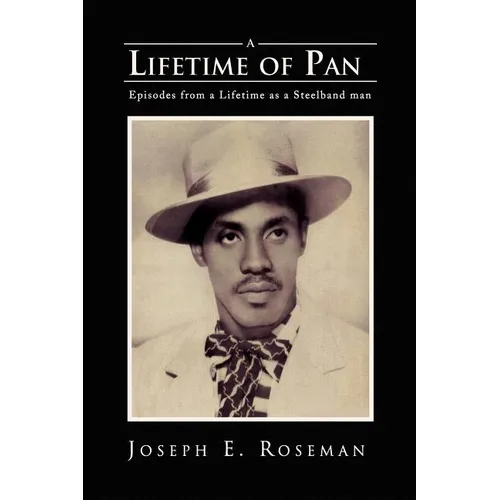 A Lifetime of Pan: Episodes from a lifetime as a Steelband Man - Paperback