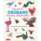 Fantastic Origami Flying Creatures: 24 Amazing Paper Models - Hardcover