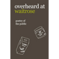 overheard at waitrose: poetry of the public - Paperback
