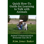 Quick How-To Guide for Learning to Talk with Animals: Animal Communication Everyone Can Do It - Paperback