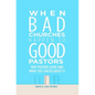 When Bad Churches Happen to Good Pastors: Why Pastors Leave and What You Can Do about It - Paperback