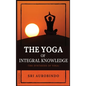 The Yoga of Integral Knowledge: The Synthesis of Yoga - Hardcover