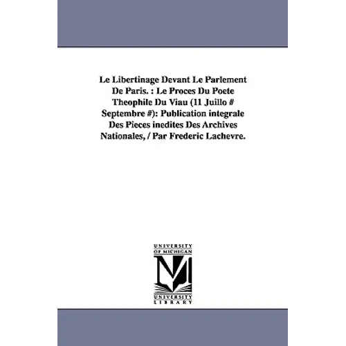 Le Libertinage Devant Le Parlement De Paris.: Le Procès Du Poète Théophile Du Viau (11 Juillo # Septembre #): Publication intégrale Des Pièces inédite - Paperback