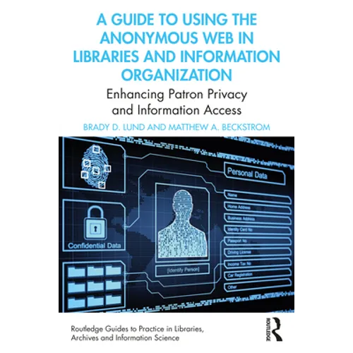 A Guide to Using the Anonymous Web in Libraries and Information Organizations: Enhancing Patron Privacy and Information Access - Paperback