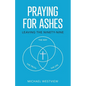 Praying for Ashes: Leaving the Ninety-Nine - Paperback