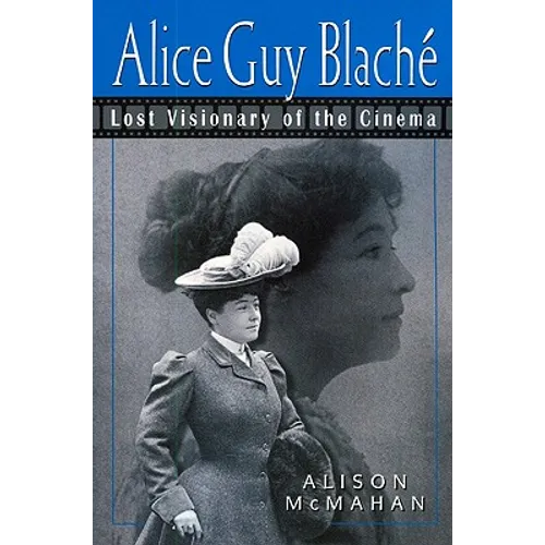 Alice Guy Blache: Lost Visionary of the Cinema - Paperback