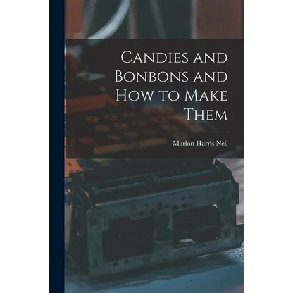 Candies and Bonbons and How to Make Them - Paperback