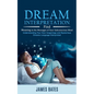 Dream Interpretation: Find Meaning in the Messages of Your Subconscious Mind (Understanding Your Own Imaginings and Mysterious Dreams Language Interpr - Paperback