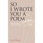 So I Wrote You a Poem: poems of empathy on life, loss and faith - Paperback