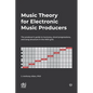 Music Theory for Electronic Music Producers: The producer's guide to harmony, chord progressions, and song structure in the MIDI grid. - Paperback