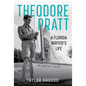 Theodore Pratt: A Florida Writer's Life - Hardcover