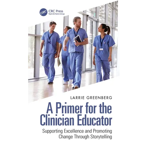 A Primer for the Clinician Educator: Supporting Excellence and Promoting Change Through Storytelling - Paperback