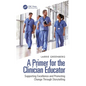 A Primer for the Clinician Educator: Supporting Excellence and Promoting Change Through Storytelling - Paperback