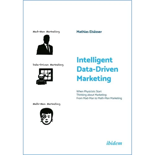 Intelligent Data-Driven Marketing: When Physicists Start Thinking about Marketing: From Mad-Man to Math-Man Marketing - Paperback