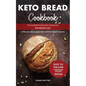 Keto Bread Cookbook: The Ultimate Ketogenic Cookbook for Weight Loss with Low Carb, Gluten-Free and Paleo Baking Recipes - Paperback