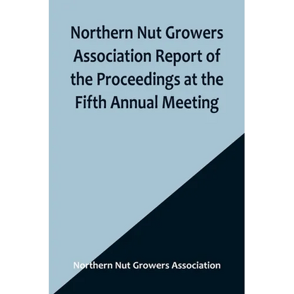 Northern Nut Growers Association Report of the Proceedings at the Fifth Annual Meeting; Evansville, Indiana, August 20 and 21, 1914 - Paperback