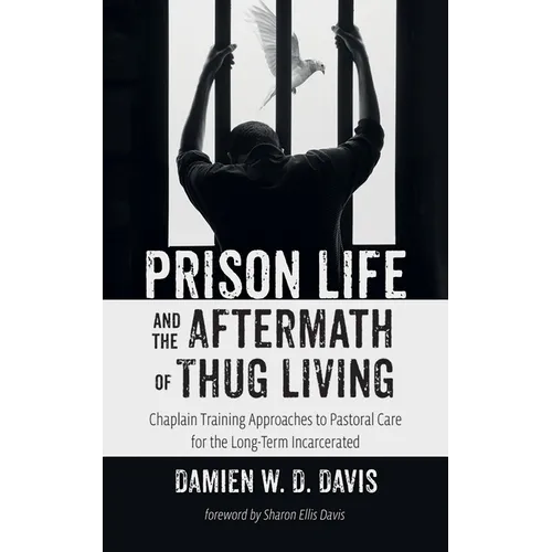 Prison Life and the Aftermath of Thug Living: Chaplain Training Approaches to Pastoral Care for the Long-Term Incarcerated - Hardcover