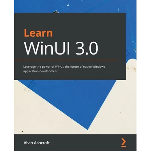 Learn WinUI 3.0: Leverage the power of WinUI, the future of native Windows application development - Paperback