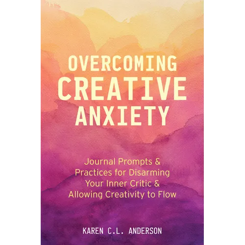 Overcoming Creative Anxiety: Journal Prompts & Practices for Disarming Your Inner Critic & Allowing Creativity to Flow (Creative Writing Skills and Co - Paperback