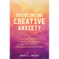 Overcoming Creative Anxiety: Journal Prompts & Practices for Disarming Your Inner Critic & Allowing Creativity to Flow (Creative Writing Skills and Co - Paperback