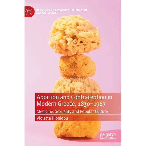 Abortion and Contraception in Modern Greece, 1830-1967: Medicine, Sexuality and Popular Culture - Hardcover