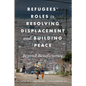 Refugees' Roles in Resolving Displacement and Building Peace: Beyond Beneficiaries - Paperback