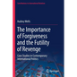 The Importance of Forgiveness and the Futility of Revenge: Case Studies in Contemporary International Politics - Paperback