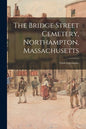 The Bridge Street Cemetery, Northampton, Massachusetts: Clark Gravestones. - Paperback