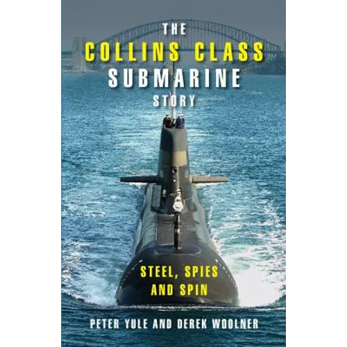 The Collins Class Submarine Story: Steel, Spies and Spin - Hardcover