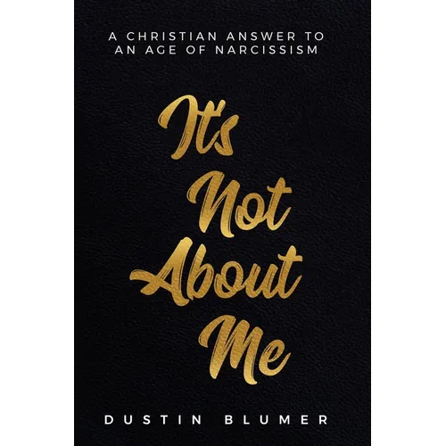 It's Not About Me: A Christian Answer To An Age Of Narcissism - Paperback