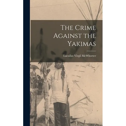 The Crime Against the Yakimas - Hardcover