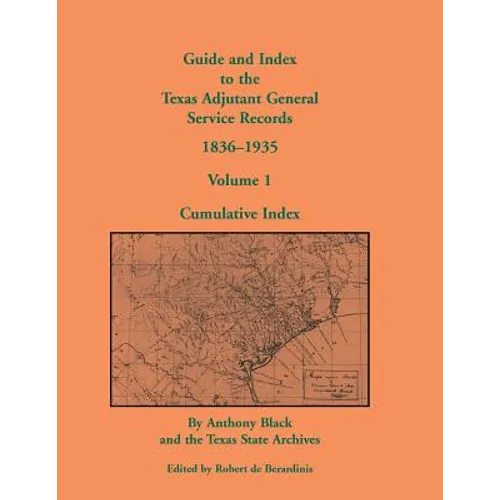 Guide and Index to the Texas Adjutant General Service Records, 1836-1935: Volume 1, Cumulative Index - Paperback