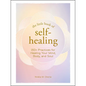The Little Book of Self-Healing: 150+ Practices for Healing Your Mind, Body, and Soul - Hardcover