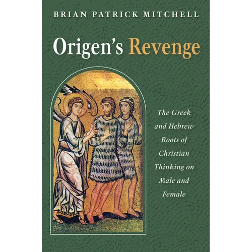 Origen's Revenge: The Greek and Hebrew Roots of Christian Thinking on Male and Female - Paperback