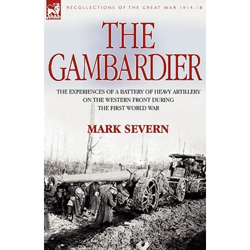 The Gambardier: The Experiences of a Battery of Heavy Artillery on the Western Front During the First World War - Paperback