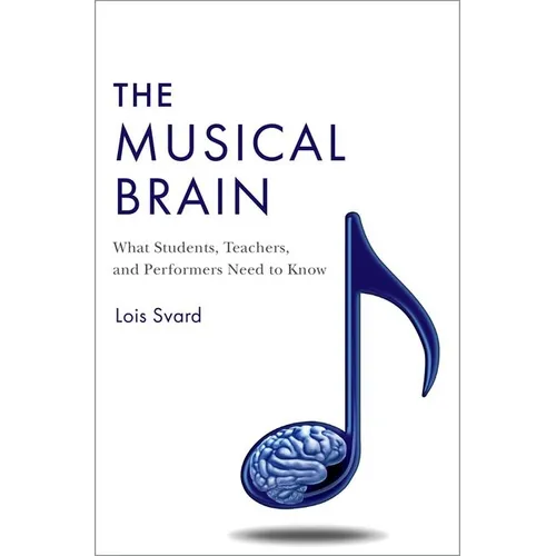 The Musical Brain: What Students, Teachers, and Performers Need to Know - Hardcover