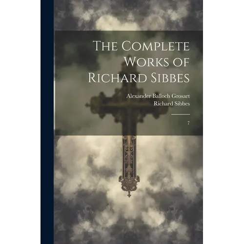 The Complete Works of Richard Sibbes: 7 - Paperback