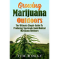 Marijuana: Growing Marijuana Outdoors: The Ultimate Simple Guide To Producing Top-Grade Dank Medical Marijuana Cannabis Outdoors - Paperback