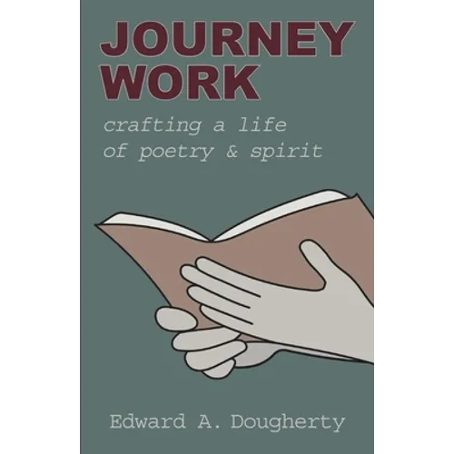 Journey Work: Crafting a Life of Poetry and Spirit - Paperback