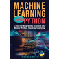 Machine Learning with Python: A Step-By-Step Guide to Learn and Master Python Machine Learning - Paperback