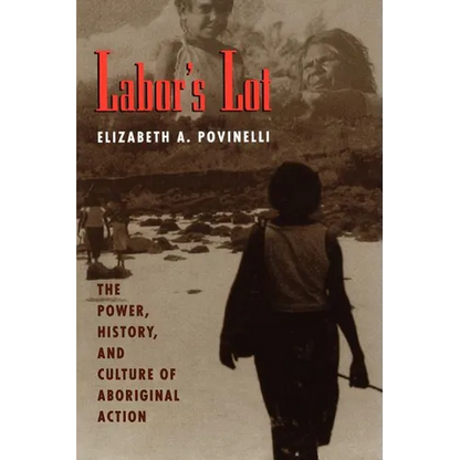 Labor's Lot: The Power, History, and Culture of Aboriginal Action - Paperback