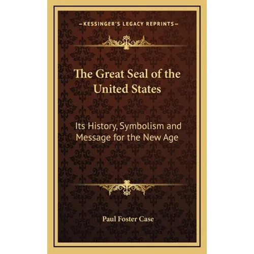 The Great Seal of the United States: Its History, Symbolism and Message for the New Age - Hardcover
